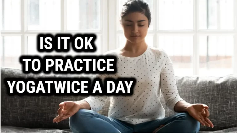 Is It Ok To Practice Yoga Twice A Day