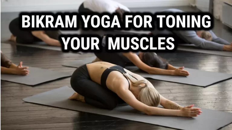 Is Bikram Yoga Good For Toning Your Muscle And Lose Weight?