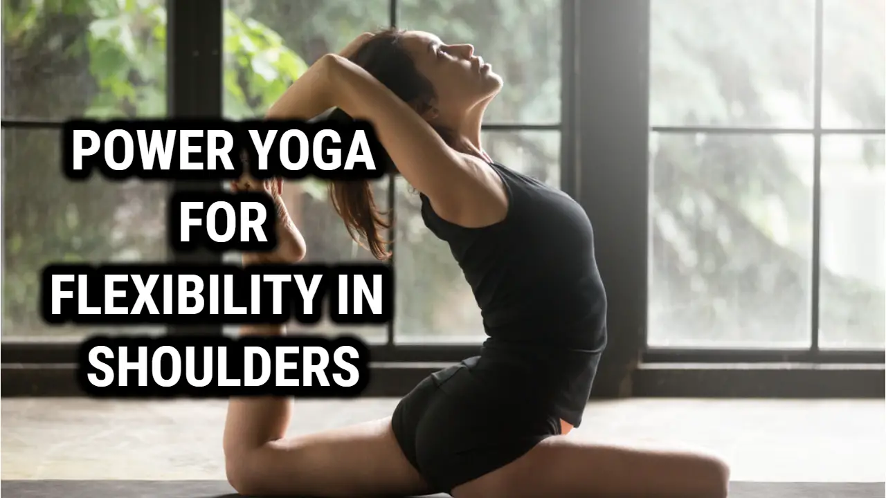 Power Yoga Poses for Flexibility in the Shoulders