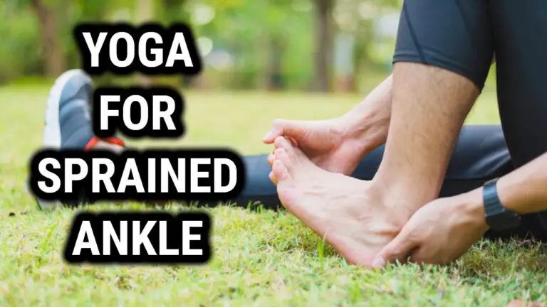 Yoga for Sprained Ankle: Benefits And Poses