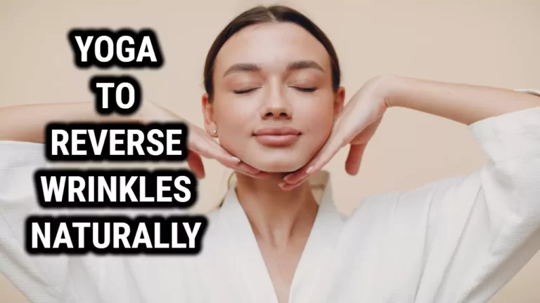 Reverse Wrinkles Naturally with These Yoga Techniques